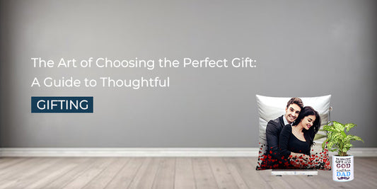 The Art of Choosing the Perfect Gift: A Guide to Thoughtful Gifting